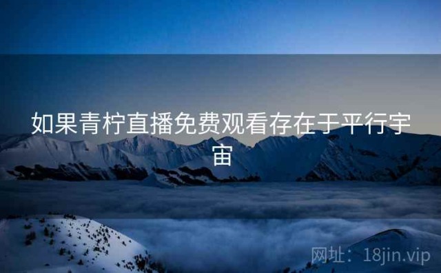 如果青柠直播免费观看存在于平行宇宙