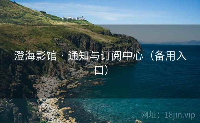 澄海影馆 · 通知与订阅中心（备用入口）