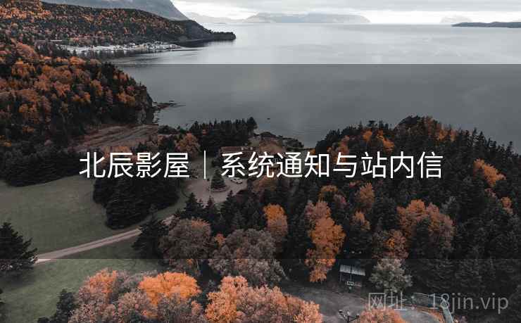 北辰影屋｜系统通知与站内信