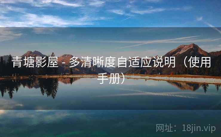 青塘影屋 - 多清晰度自适应说明（使用手册）