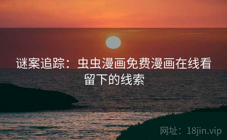 谜案追踪：虫虫漫画免费漫画在线看留下的线索