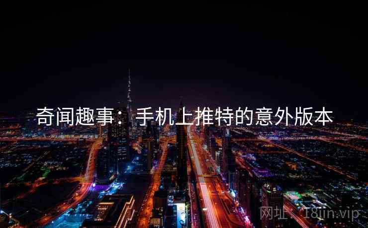 奇闻趣事：手机上推特的意外版本