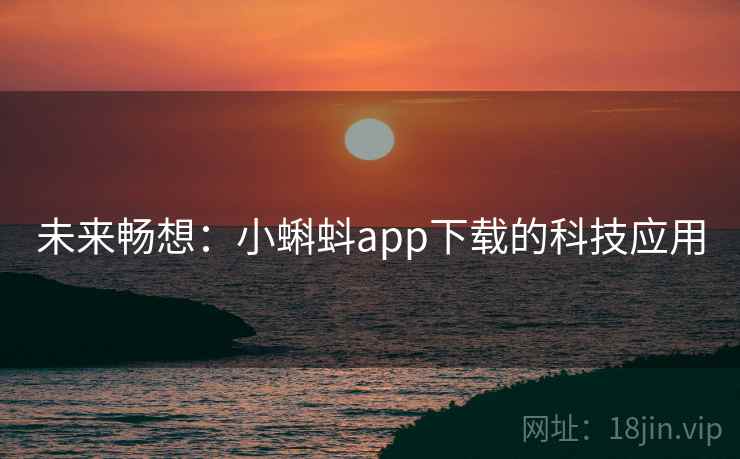 未来畅想：小蝌蚪app下载的科技应用