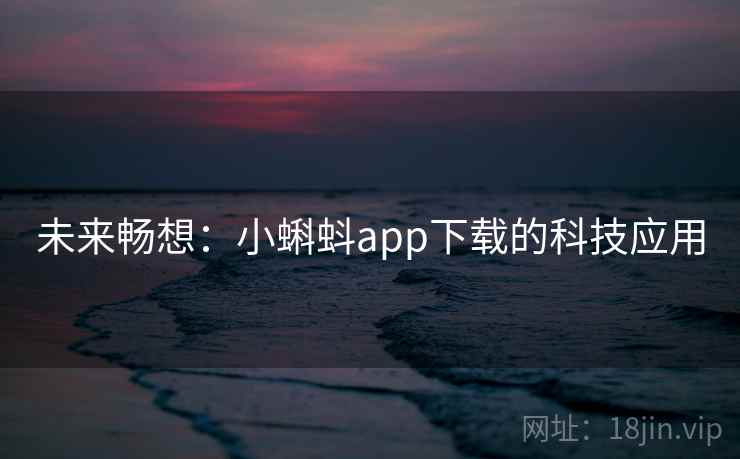 未来畅想：小蝌蚪app下载的科技应用