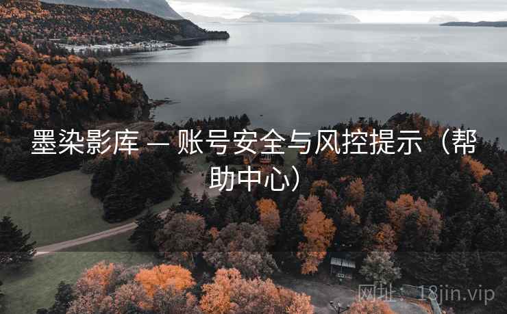 墨染影库 — 账号安全与风控提示（帮助中心）